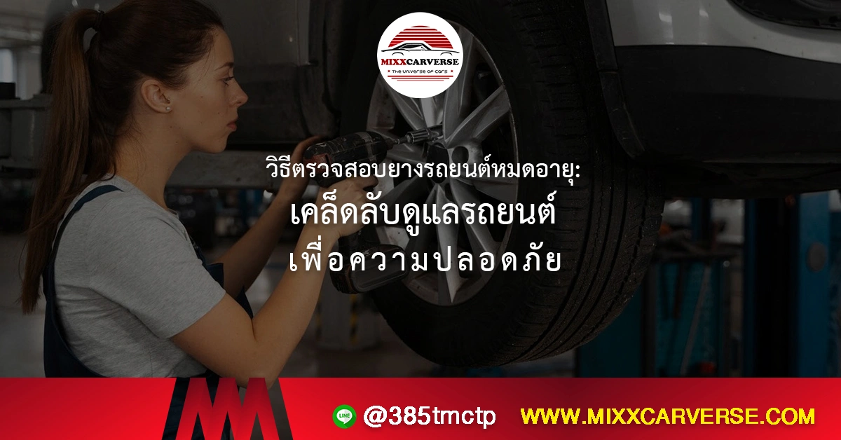 วิธีตรวจสอบยางรถยนต์หมดอายุ: เคล็ดลับดูแลรถยนต์เพื่อความปลอดภัย